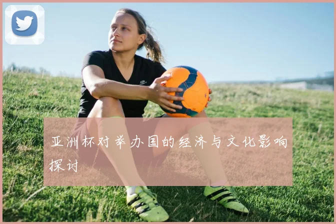 亚洲杯对举办国的经济与文化影响探讨