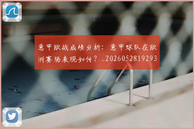 意甲欧战成绩分析：意甲球队在欧洲赛场表现如何？_20260528192935