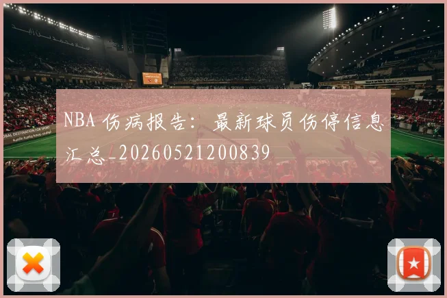 NBA 伤病报告:最新球员伤停信息汇总_20260521200839