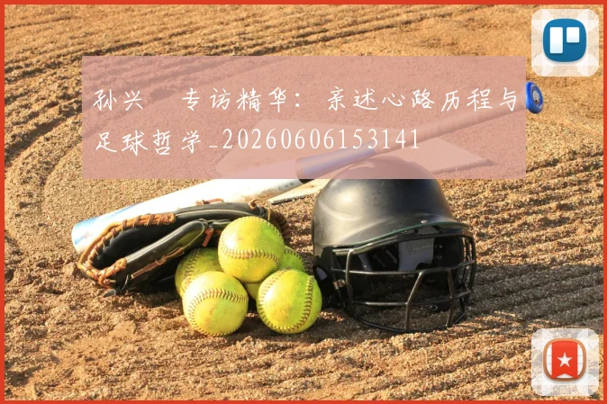 孙兴慜专访精华：亲述心路历程与足球哲学_20260606153141